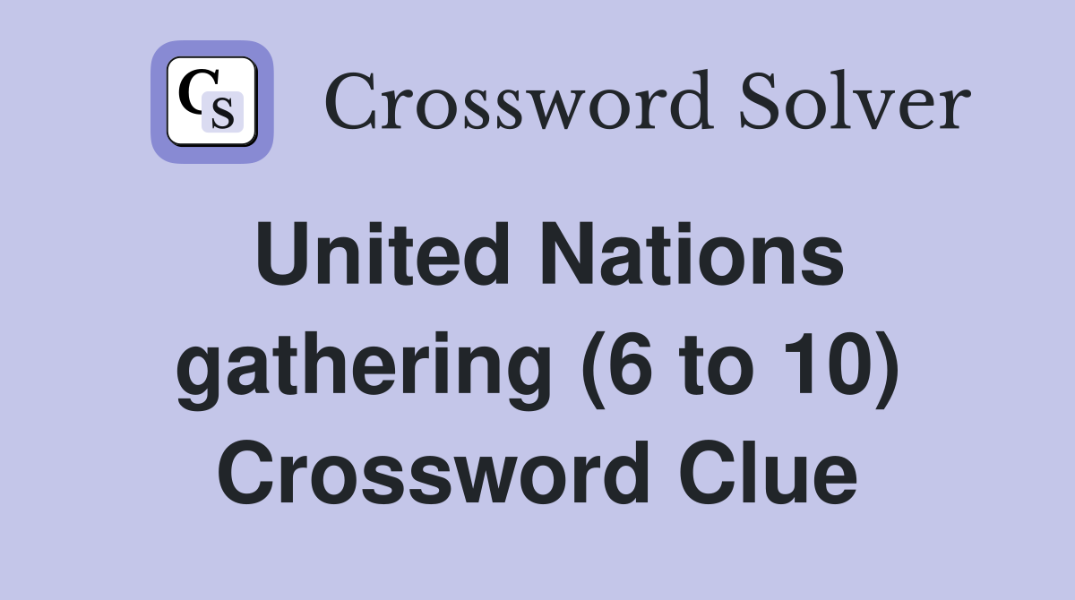 United Nations gathering (6 to 10) Crossword Clue Answers Crossword